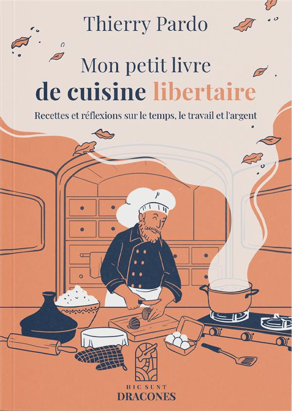 MON PETIT LIVRE DE CUISINE LIBERTAIRE - RECETTES ET REFLEXIONS SUR LE TEMPS, LE TRAVAIL ET L'ARGENT