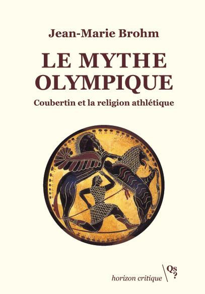 LE MYTHE OLYMPIQUE - COUBERTIN ET LA RELIGION ATHLETIQUE