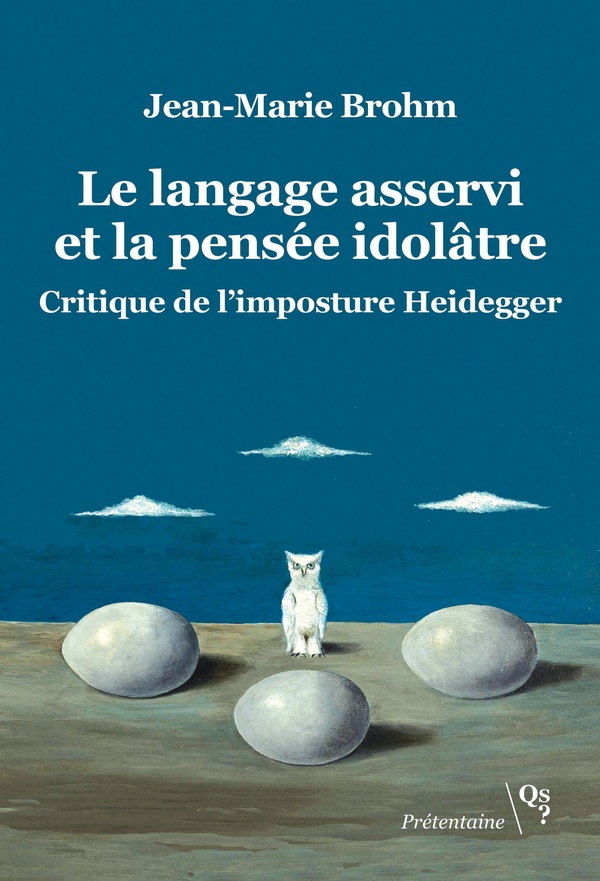 LE LANGAGE ASSERVI ET LA PENSEE IDOLATRE - CRITIQUE DE L'IMPOSTURE HEIDEGGER