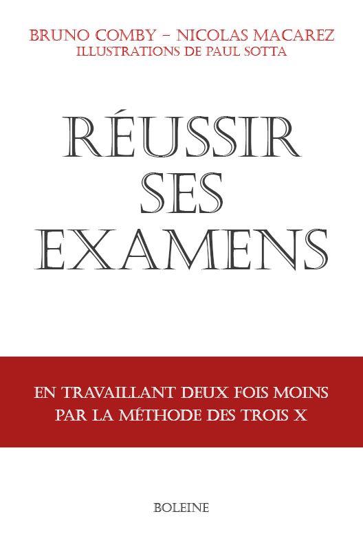 REUSSIR SES EXAMENS - EN TRAVAILLANT DEUX FOIS MOINS AVEC LA METHODE DES TROIS X