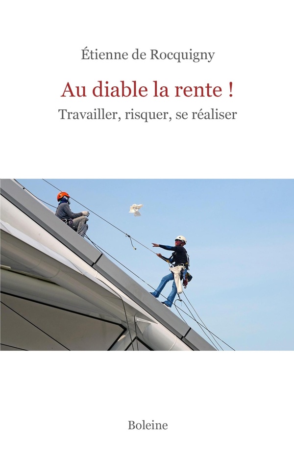 AU DIABLE LA RENTE! - TRAVAILLER, RISQUER, SE REALISER