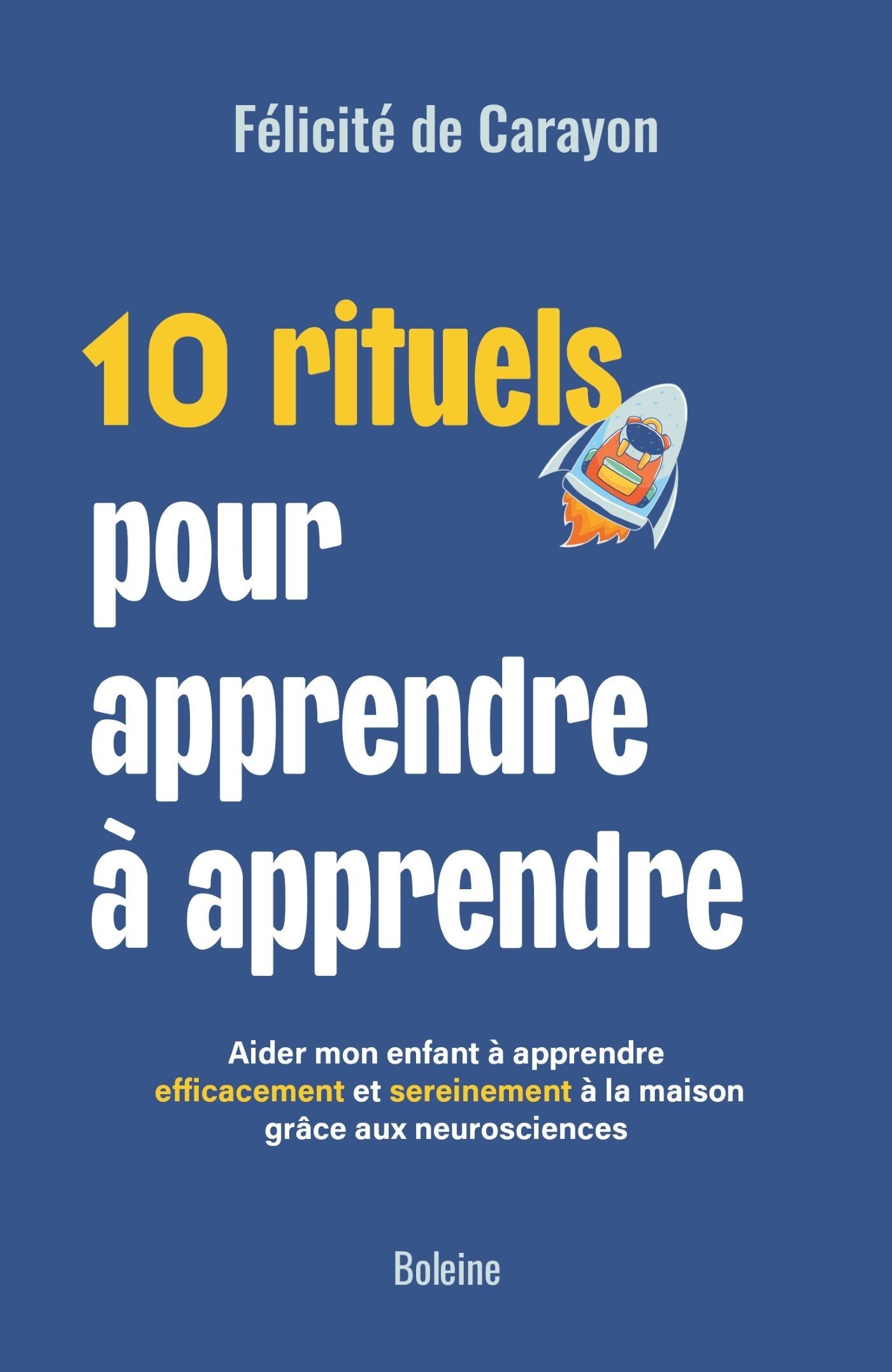 10 RITUELS POUR APPRENDRE A APPRENDRE - AIDER MON ENFANT A APPRENDRE EFFICACEMENT ET SEREINEMENT A L