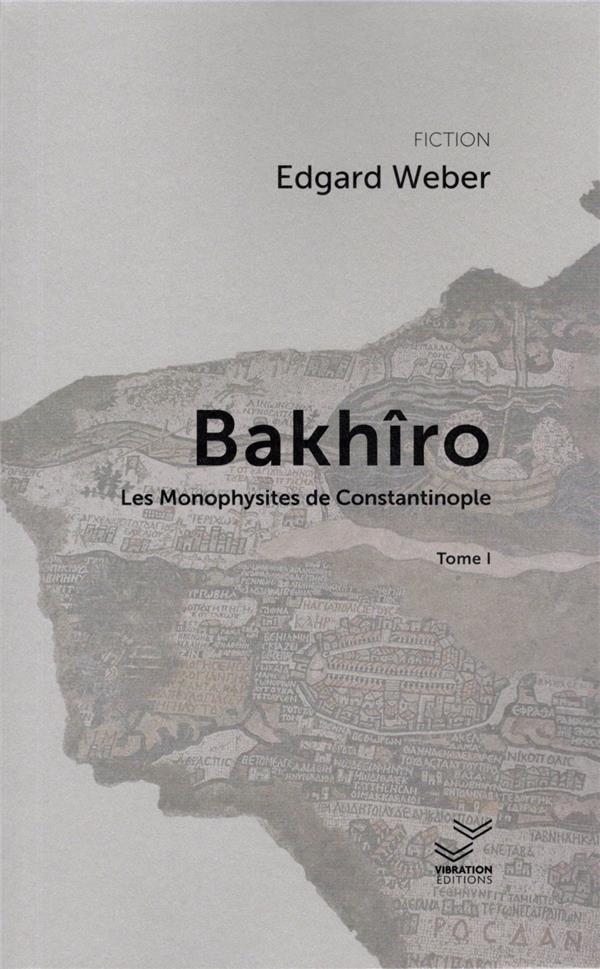 BAKHIRO TOME 1 - BAKHIRO ET LES MONOPHYSITES DE CONSTANTINOPLE