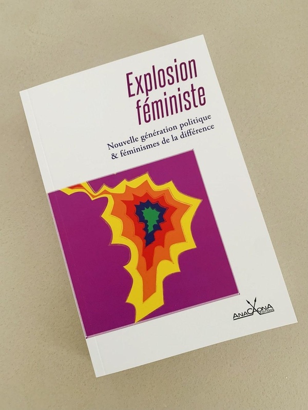 EXPLOSION FEMINISTE - NOUVELLE GENERATION POLITIQUE ET FEMINISMES DE LA DIFFERENCE