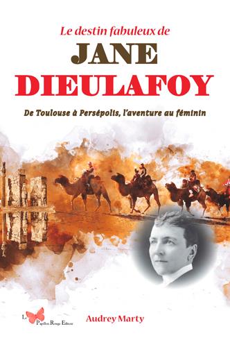 LE DESTIN FABULEUX DE JANE DIEULAFOY. - DE TOULOUSE A PERSEPOLIS, LAVENTURE AU FEMININ