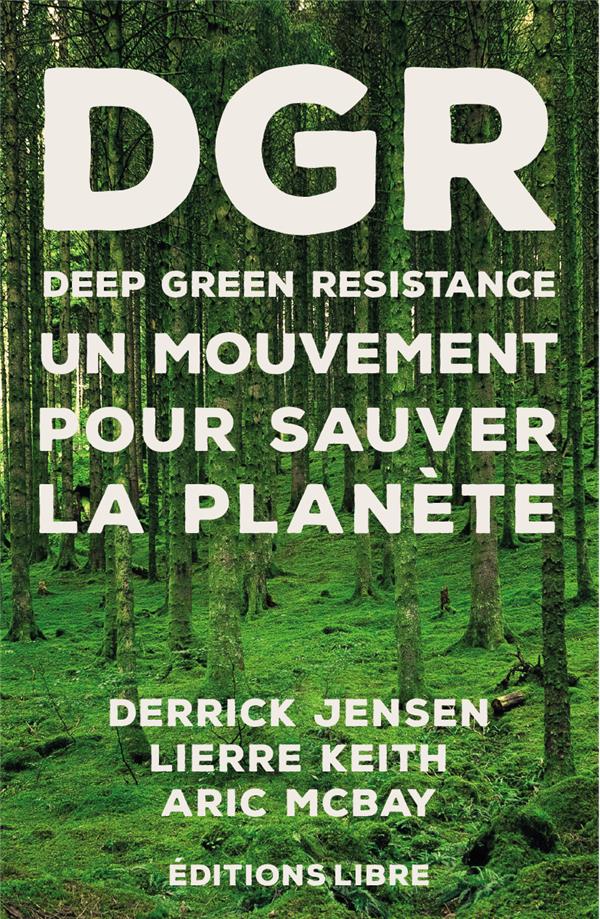 DEEP GREEN RESISTANCE. TOME 1 - UN MOUVEMENT POUR SAUVER LA PLANETE