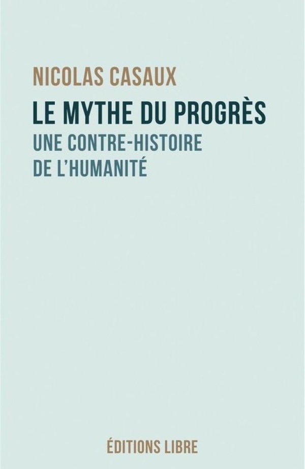 LE MYTHE DU PROGRES - UNE CONTRE-HISTOIRE DE L'HUMANITE