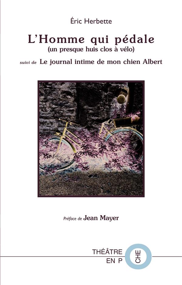L'HOMME QUI PEDALE (UN PRESQUE HUIS-CLOS A VELO) - SUIVI DE LE JOURNAL INTIME DE MON CHIEN ALBERT