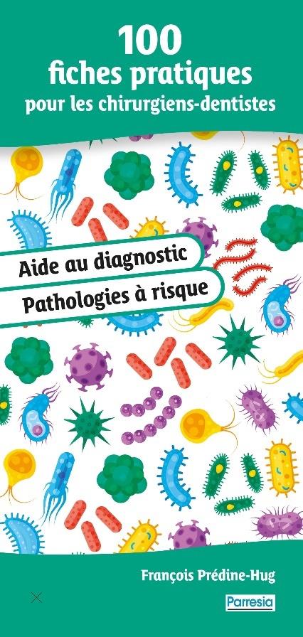 100 FICHES PRATIQUES POUR LES CHIRURGIENS-DENTISTES - AIDE AU DIAGNOSTIC ET PATHOLOGIES A RISQUE