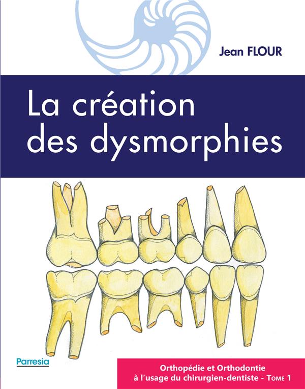 LA CREATION DES DYSMORPHIES - ORTHOPEDIE ET ORTHODONTIE A L'USAGE DU CHIRURGIEN-DENTISTE - TOME 1