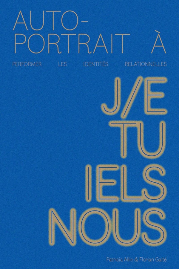 AUTOPORTRAIT A : PERFORMER LES IDENTITES RELATIONNELLES - J/E TU IELS NOUS