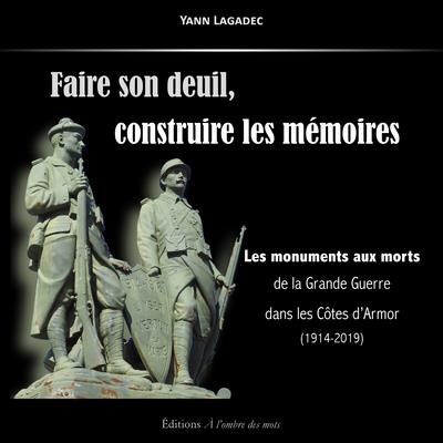 FAIRE SON DEUIL, CONSTRUIRE LES MEMOIRES - LES MONUMENTS AUX MORTS DE LA GRANDE GUERRE DANS LES COTE