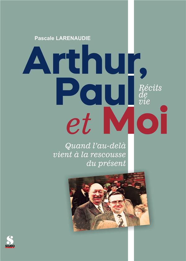 ARTHUR, PAUL ET MOI - QAUAND L'AU-DELA VIENT A LA RESCOUSSE DU PRESENT