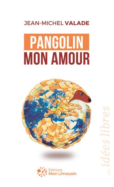 PANGOLIN MON AMOUR - DU MARCHE DE HUANAN AU LIMOUSIN, PETITE HISTOIRE D'UNE GRANDE PANDEMIE