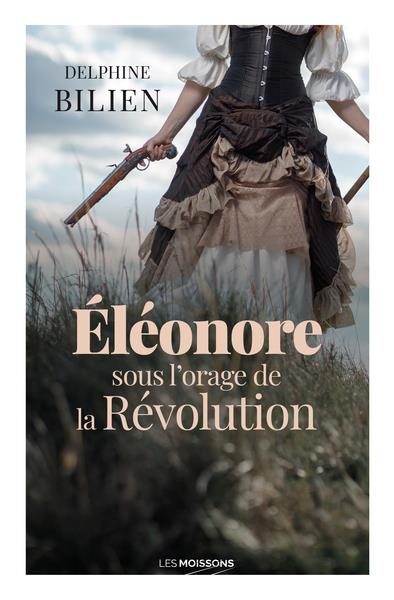 ELEONORE, SOUS L'ORAGE DE LA REVOLUTION
