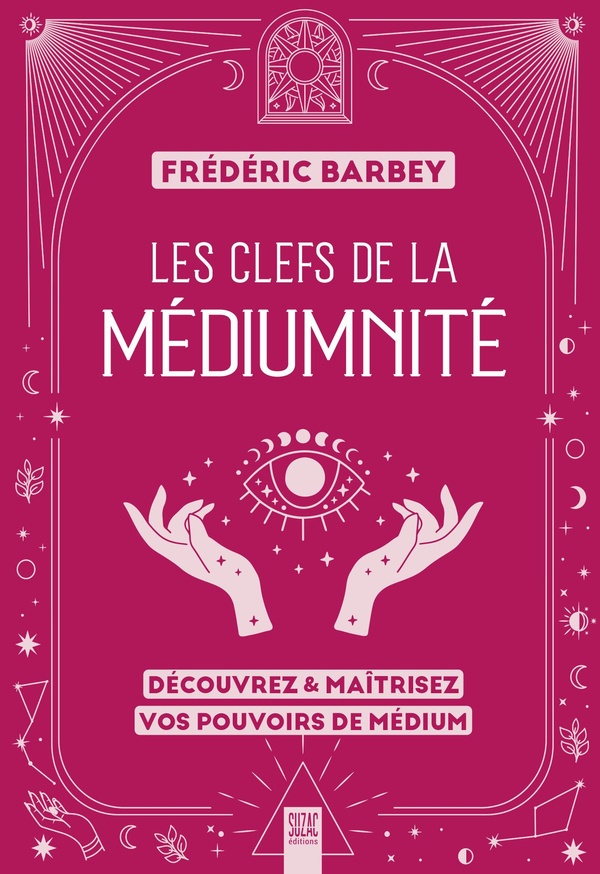 LES CLEFS DE LA MEDIUMNITE - DECOUVREZ & MAITRISEZ VOS POUVOIRS DE MEDIUM