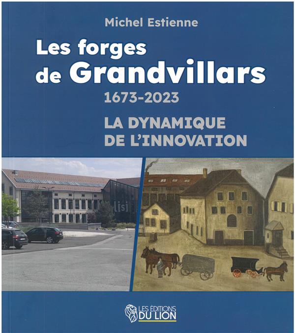 LES FORGES DE GRANDVILLARS - 1673-2023 LA DYNAMIQUE DE L'INNOVATION