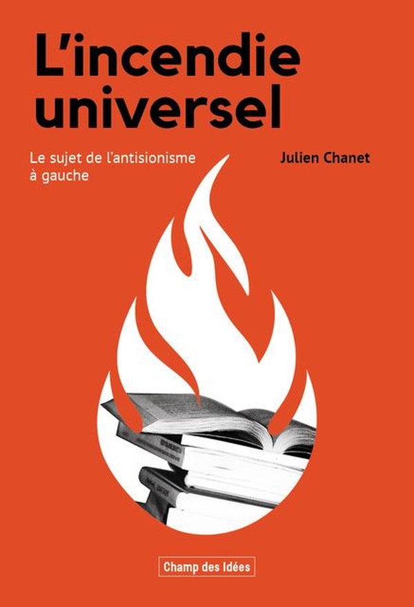 L'INCENDIE UNIVERSEL - LE SUJET DE L'ANTISIONISME A GAUCHE