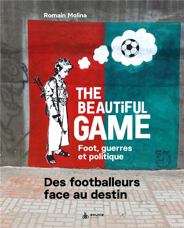 THE BEAUTIFUL GAME - FOOT, GUERRES ET POLITIQUE - DES FOOTBALLEURS FACE AU DESTIN