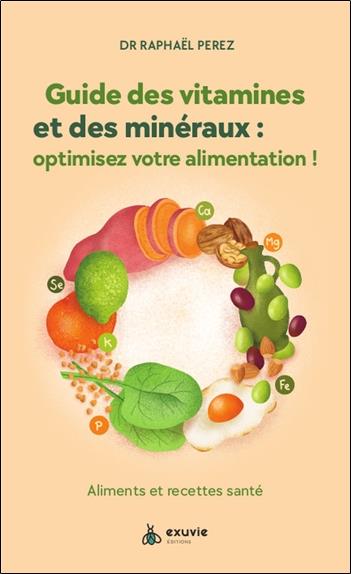 GUIDE DES VITAMINES ET MINERAUX : OPTIMISEZ VOTRE ALIMENTATION ! - ALIMENTS ET RECETTES SANTE