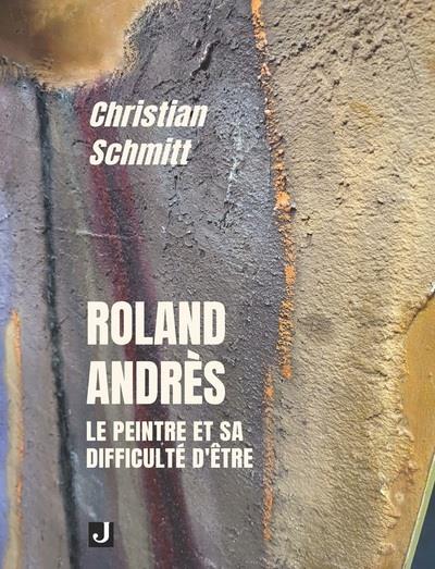 ROLAND ANDRES - LE PEINTRE ET SA DIFFICULTE D ETRE