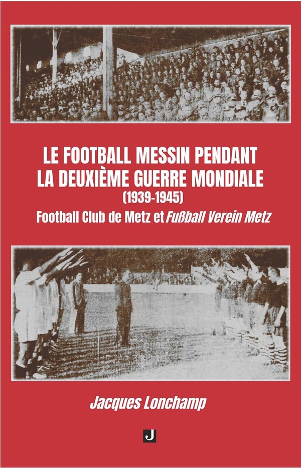 LE FOOTBALL MESSIN PENDANT LA DEUXIEME GUERRE MONDIALE (19391945) - FOOTBALL CLUB DE METZ ET FUSSBAL