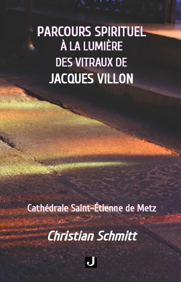 PARCOURS SPIRITUEL A LA LUMIERE DES VITRAUX DE JACQUES VILLON