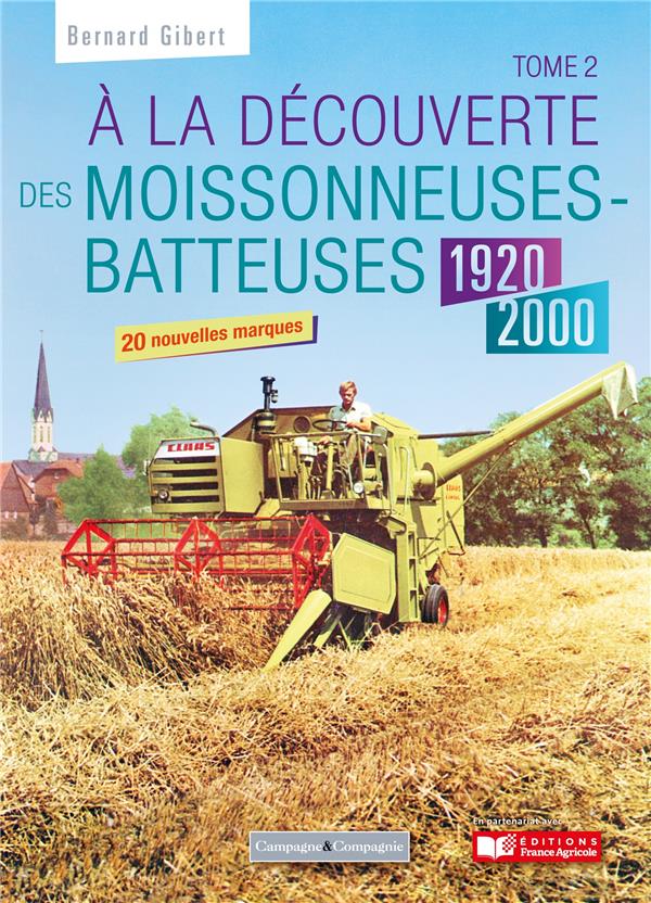 A LA DECOUVERTE DES MOISSONNEUSES-BATTEUSES 1920 - 1990 - TOME 2