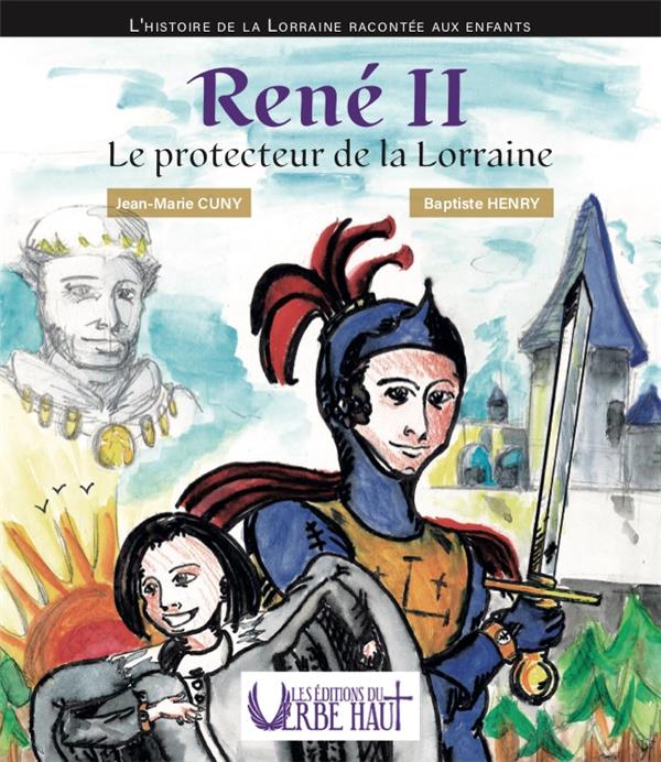 RENE II - LE PROTECTEUR DE LA LORRAINE - L'HISTOIRE DE LA LORRAINE RACONTE AUX ENFANTS