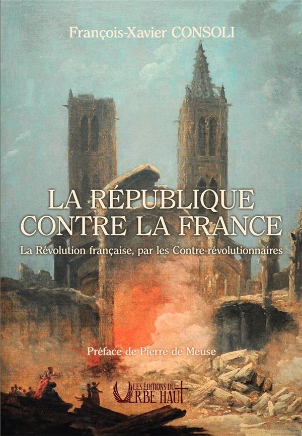 LA REPUBLIQUE CONTRE LA FRANCE - LA REVOLUTION FRANCAISE, PAR LES CONTRE-REVOLUTIONNAIRES
