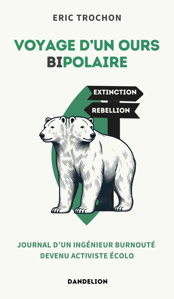 VOYAGE D'UN OURS BIPOLAIRE : JOURNAL D UN INGENIEUR BURNOUTE DEVENU ACTIVISTE ECOLO