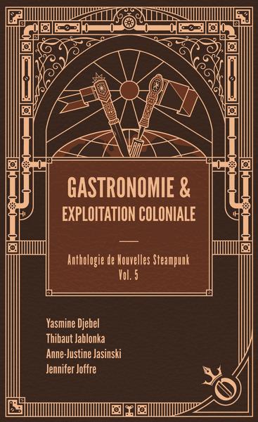 GASTRONOMIE ET EXPLOITATION COLONIALE - ANTHOLOGIE DE NOUVELLES STEAMPUNK VOL. 5
