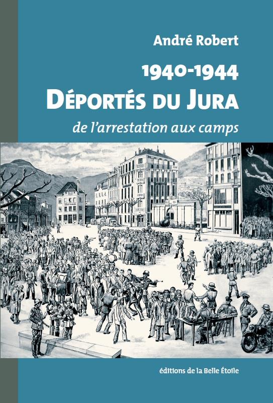 DEPORTES DU JURA - DE L'ARRESTATION AUX CAMPS