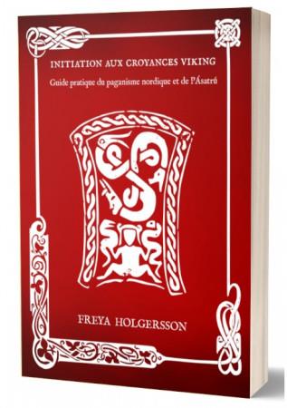 INITIATION AUX CROYANCES VIKINGS ~ FREYA H. - GUIDE PRATIQUE DU PAGANISME NORDIQUE ET DE LASATRU