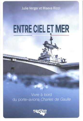 ENTRE CIEL ET MER - VIVRE A BORD DU PORTE-AVIONS CHARLES DE GAULLE