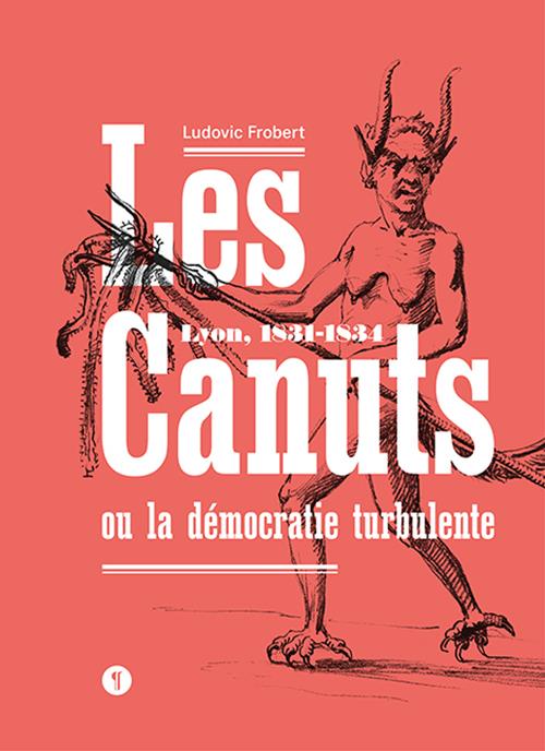 LES CANUTS OU LA DEMOCRATIE TURBULENTE - LYON, 1831-1834
