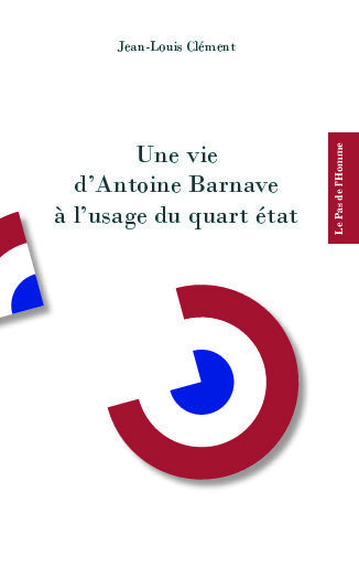 UNE VIE D'ANTOINE BARNAVE A L'USAGE DU QUART ETAT