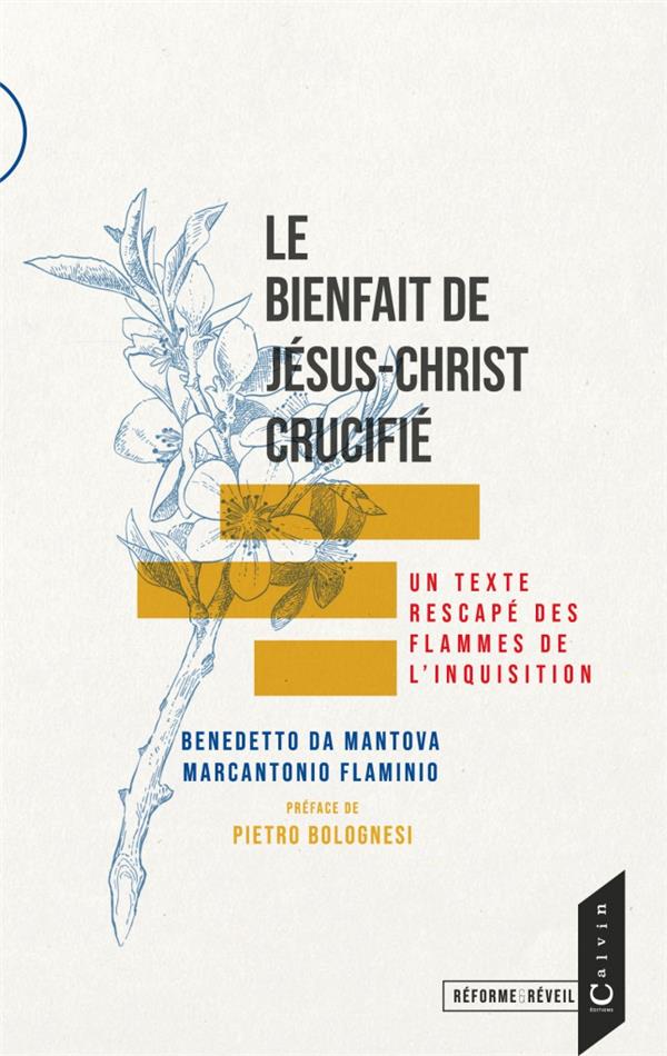 LE BIENFAIT DE JESUS-CHRIST CRUCIFIE - UN TEXTE RESCAPE DES FLAMMES DE L'INQUISITION