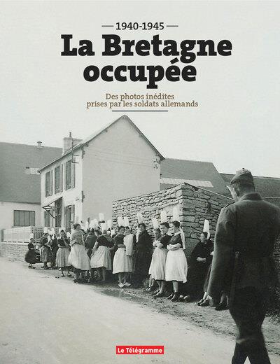 LA BRETAGNE OCCUPEE (1940-1945) - DES PHOTOS INEDITES PRISES PAR LES SOLDATS ALLEMANDS
