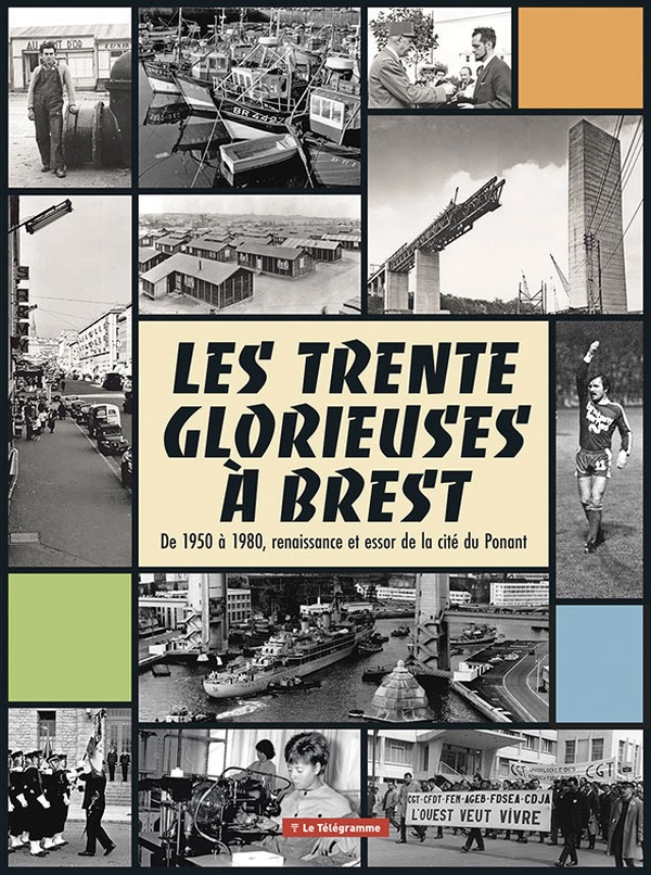 LES TRENTE GLORIEUSES A BREST - DE 1950 A 1980, RENAISSANCE ET ESSOR DE LA CITE DU PONANT