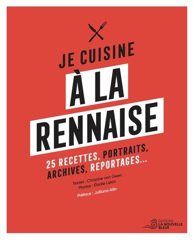 JE CUISINE A LA RENNAISE - 25 RECETTES, PORTRAITS, ARCHIVES, REPORTAGES...