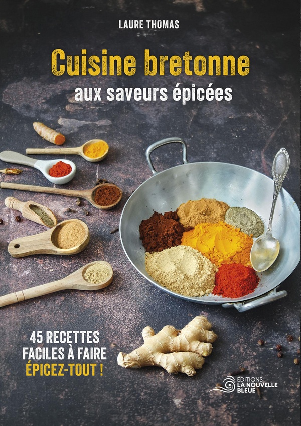 CUISINE BRETONNE AUX SAVEURS EPICEES - 45 RECETTES FACILES A FAIRE EPICEZ-TOUT !