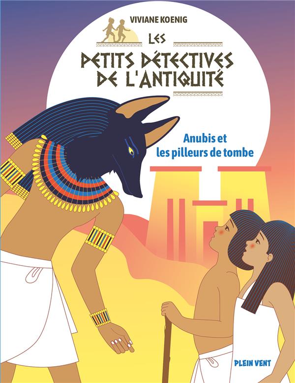 ANUBIS ET LES PILLEURS DE TOMBE - LES PETITS DETECTIVES DE L'ANTIQUITE - TOME 3