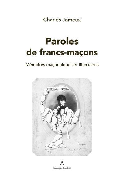 PAROLES DE FRANC-MACON : MEMOIRES MACONNIQUES ET LIBERTAIRES
