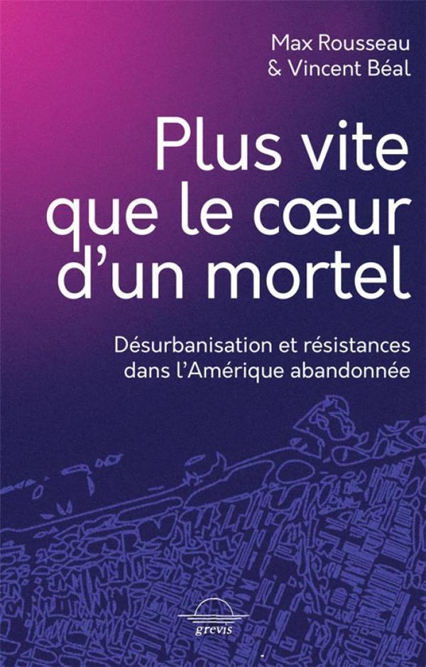 PLUS VITE QUE LE COEUR D'UN MORTEL - DESURBANISATION ET RESISTANCES DANS L'AMERIQUE ABANDONNEE