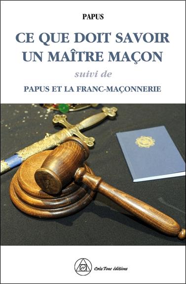 CE QUE DOIT SAVOIR UN MAITRE MACON - PAPUS ET LA FRANC-MACONNERIE