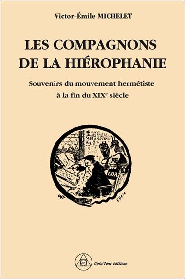 LES COMPAGNONS DE LA HIEROPHANIE - SOUVENIRS DU MOUVEMENT HERMETISTE A LA FIN DU XIXE SIECLE