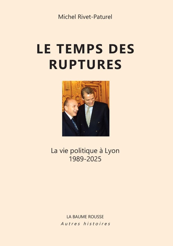 LE TEMPS DES RUPTURES - LA VIE POLITIQUE A LYON 1989-2005