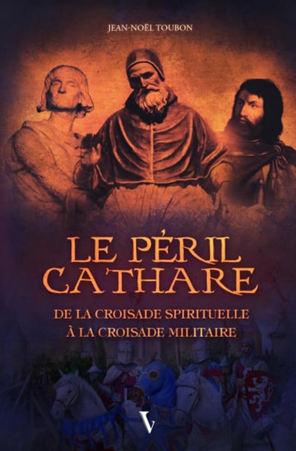 LE PERIL CATHARE - DE LA CROISADE SPIRITUELLE A LA CROISADE MILITAIRE