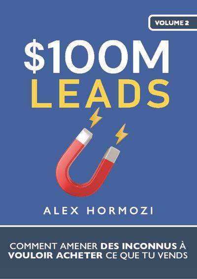 $100M LEADS - COMMENT AMENER DES INCONNUS A VOULOIR ACHETER CE QUE TU VENDS